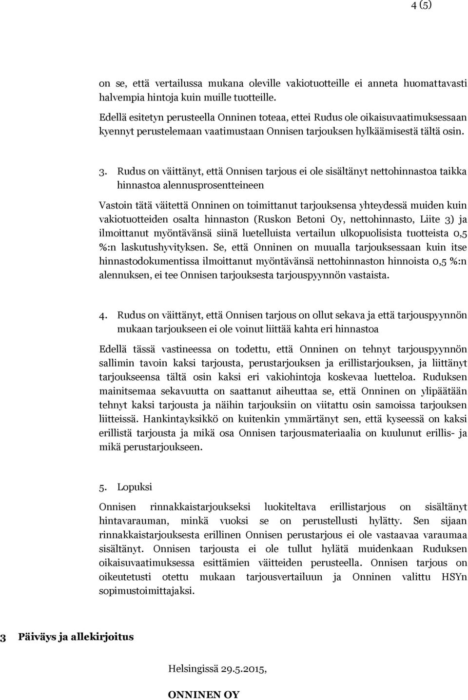 Rudus on väittänyt, että Onnisen tarjous ei ole sisältänyt nettohinnastoa taikka hinnastoa alennusprosentteineen Vastoin tätä väitettä Onninen on toimittanut tarjouksensa yhteydessä muiden kuin