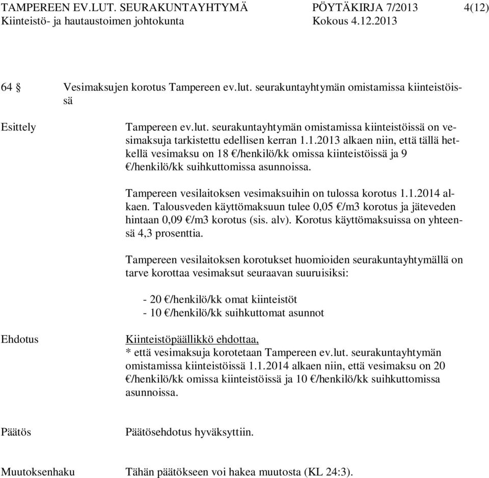 Talousveden käyttömaksuun tulee 0,05 /m3 korotus ja jäteveden hintaan 0,09 /m3 korotus (sis. alv). Korotus käyttömaksuissa on yhteensä 4,3 prosenttia.