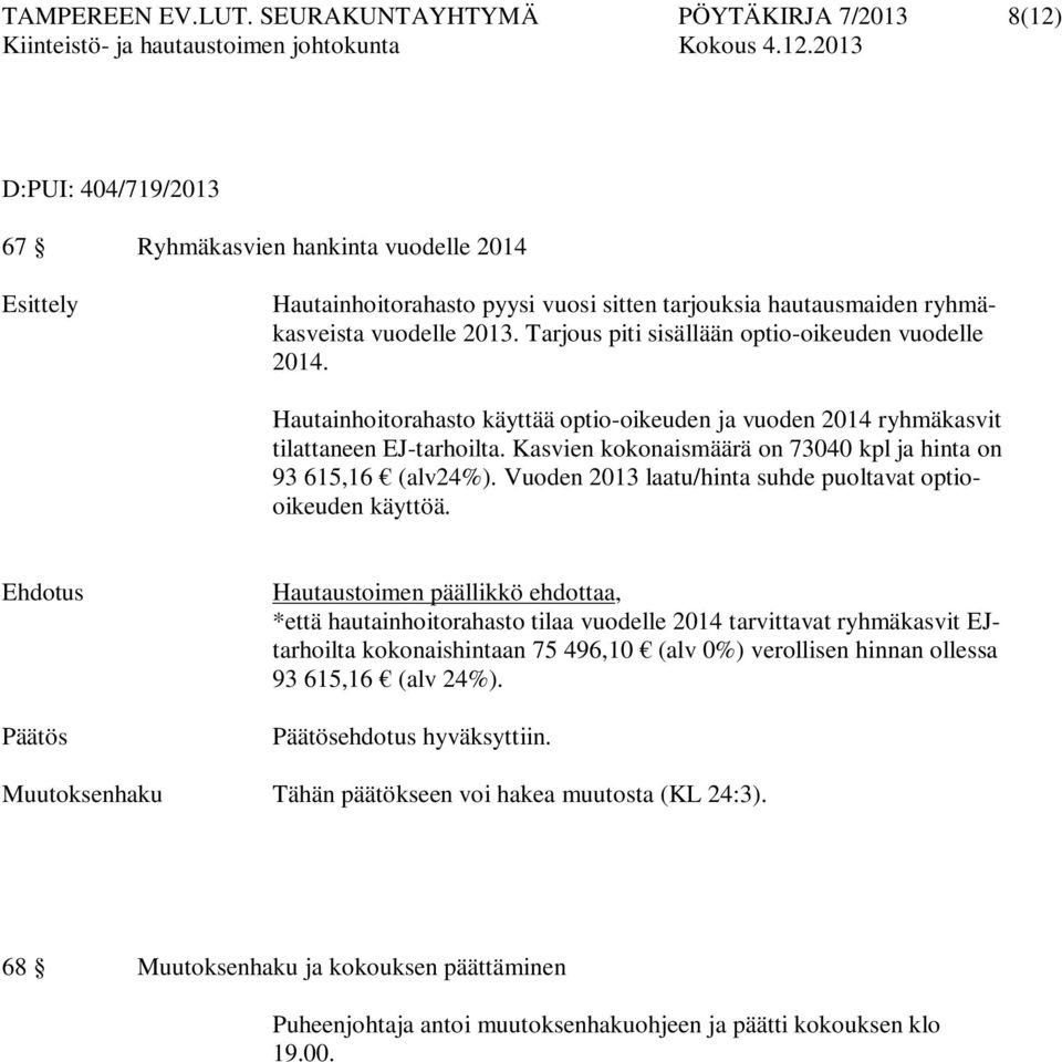 2013. Tarjous piti sisällään optio-oikeuden vuodelle 2014. Hautainhoitorahasto käyttää optio-oikeuden ja vuoden 2014 ryhmäkasvit tilattaneen EJ-tarhoilta.