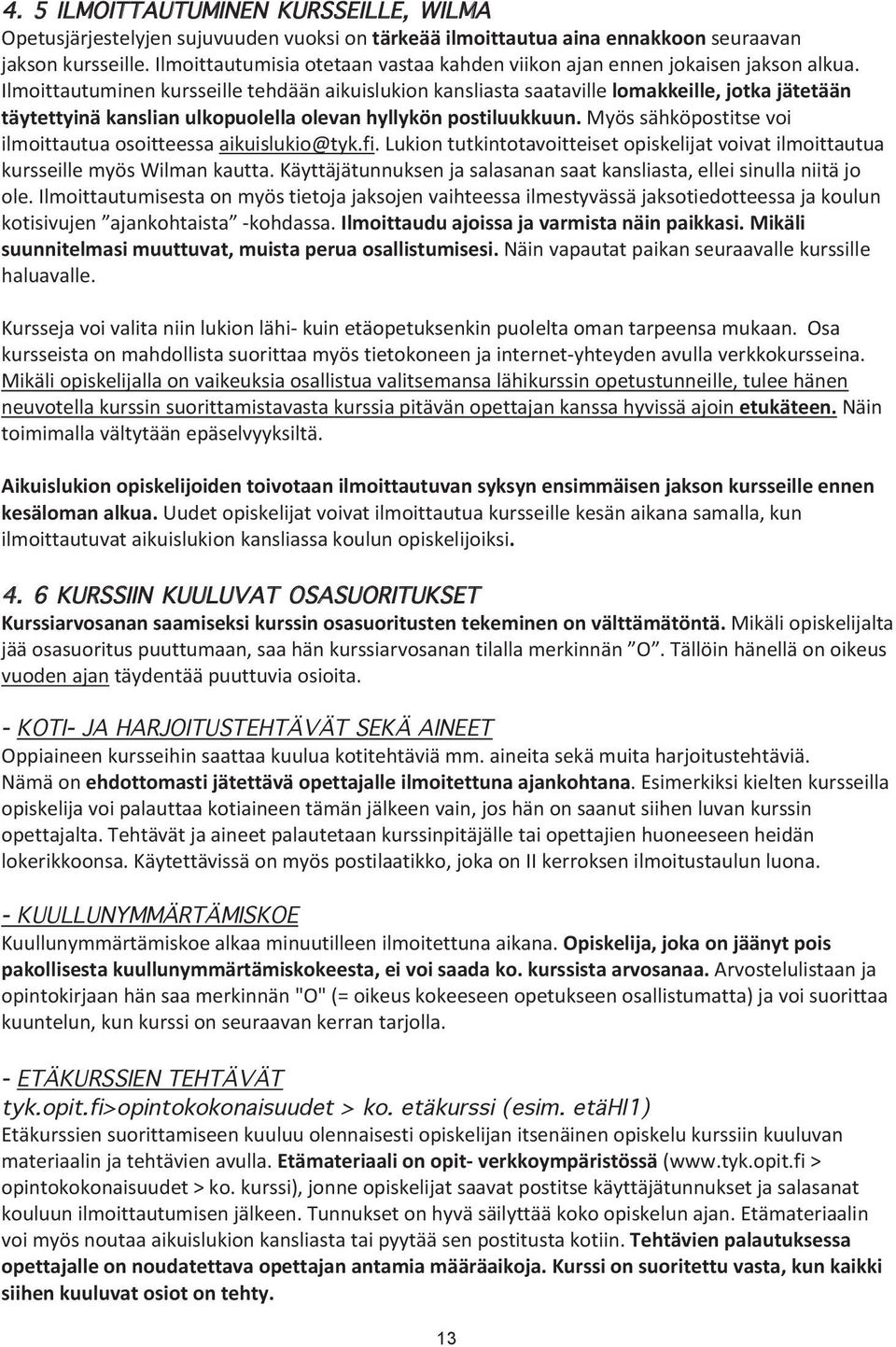 Ilmoittautuminen kursseille tehdään aikuislukion kansliasta saataville lomakkeille, jotka jätetään täytettyinä kanslian ulkopuolella olevan hyllykön postiluukkuun.