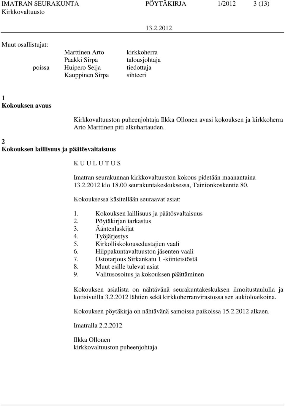 K U U L U T U S Imatran seurakunnan kirkkovaltuuston kokous pidetään maanantaina klo 18.00 seurakuntakeskuksessa, Tainionkoskentie 80. Kokouksessa käsitellään seuraavat asiat: 1.