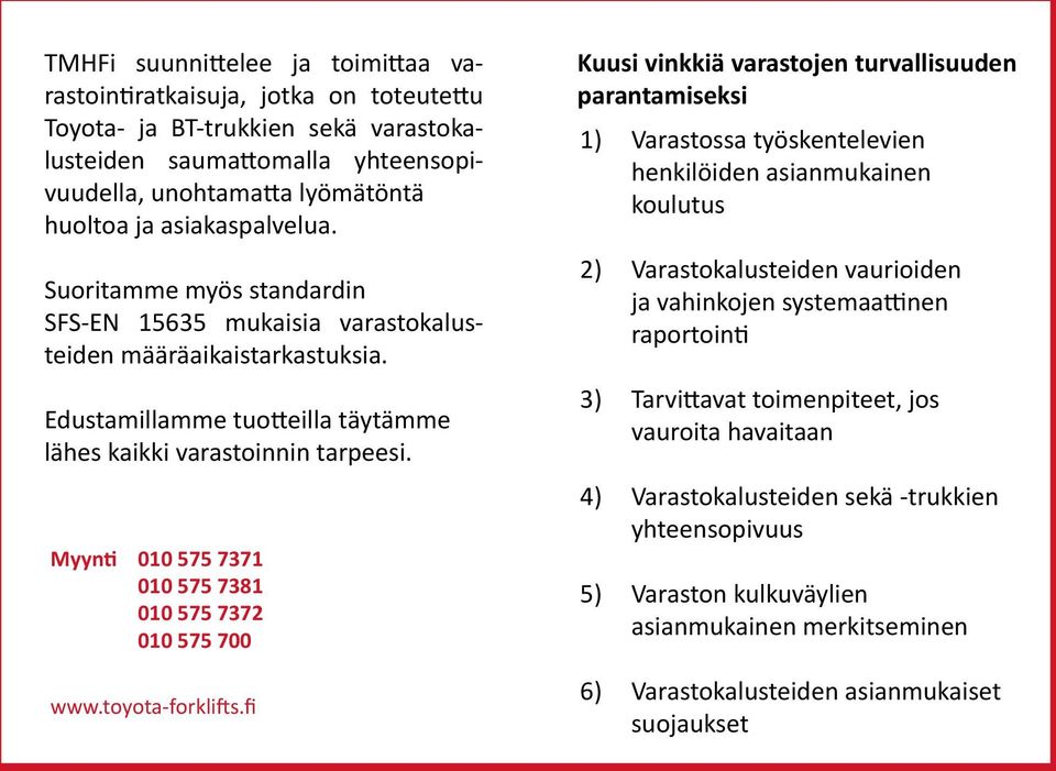 Myynti 010 575 7371 010 575 7381 010 575 7372 010 575 700 Kuusi vinkkiä varastojen turvallisuuden parantamiseksi 1) 2) 3) 4) 5) Varastossa työskentelevien henkilöiden asianmukainen koulutus