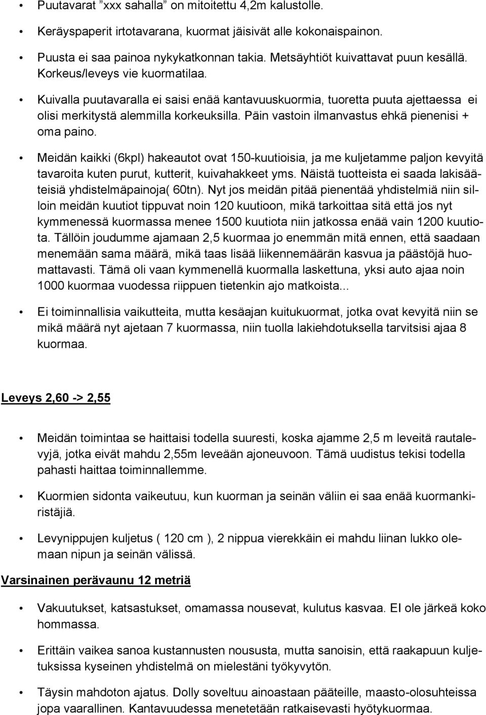 Päin vastoin ilmanvastus ehkä pienenisi + oma paino. Meidän kaikki (6kpl) hakeautot ovat 150-kuutioisia, ja me kuljetamme paljon kevyitä tavaroita kuten purut, kutterit, kuivahakkeet yms.