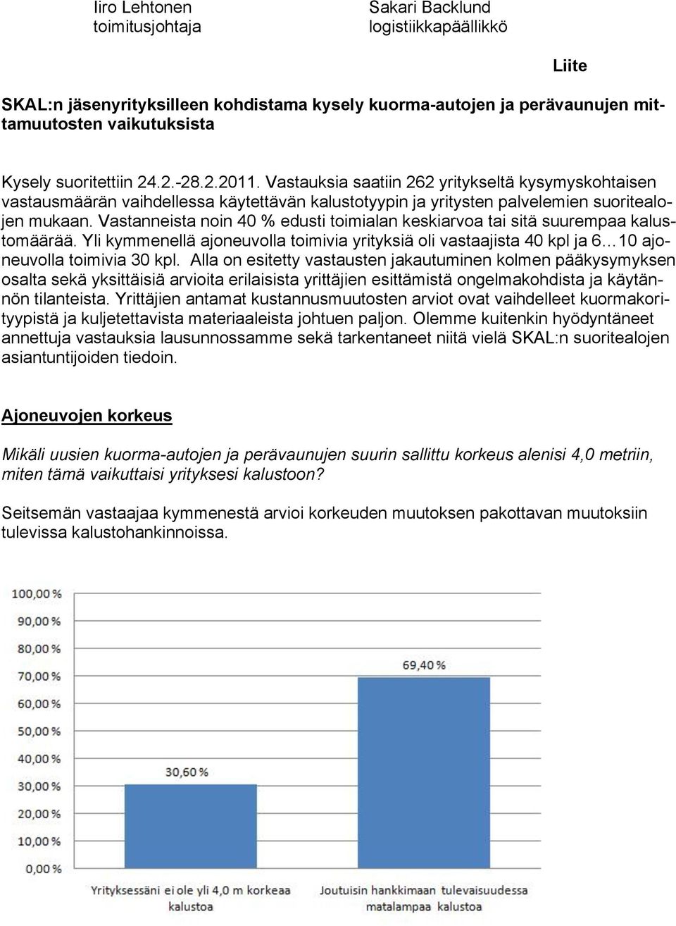 Vastanneista noin 40 % edusti toimialan keskiarvoa tai sitä suurempaa kalustomäärää. Yli kymmenellä ajoneuvolla toimivia yrityksiä oli vastaajista 40 kpl ja 6 10 ajoneuvolla toimivia 30 kpl.