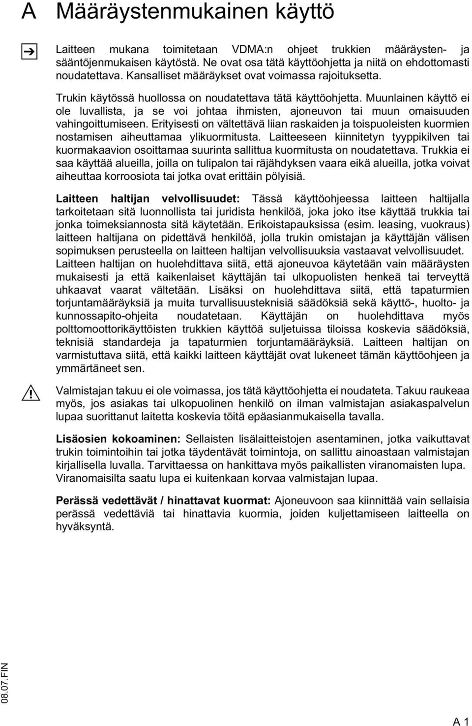 Muunlainen käyttö ei ole luvallista, ja se voi johtaa ihmisten, ajoneuvon tai muun omaisuuden vahingoittumiseen.