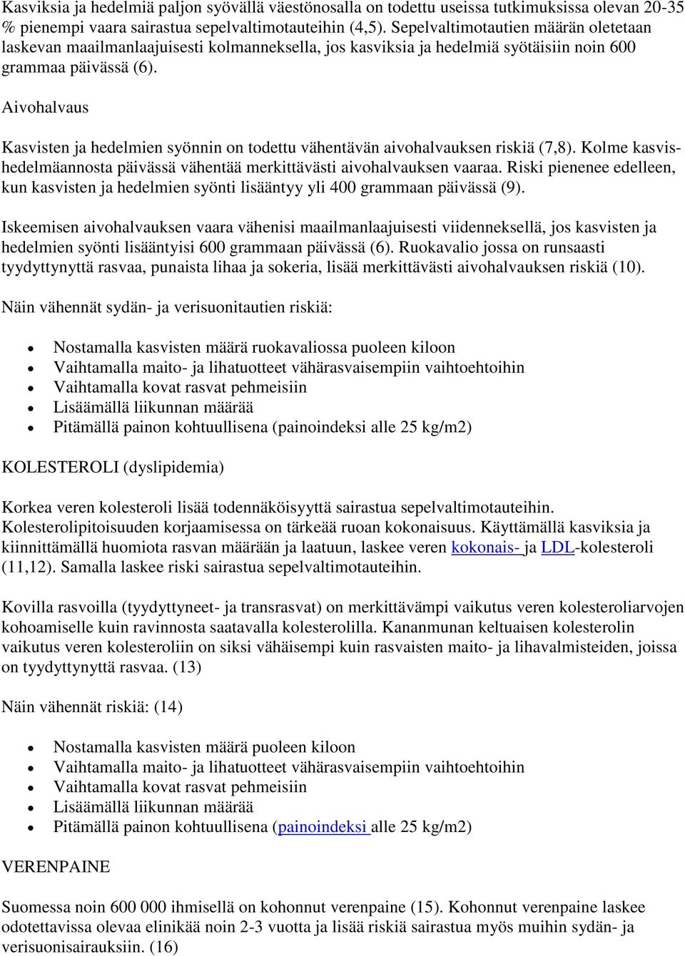 Aivohalvaus Kasvisten ja hedelmien syönnin on todettu vähentävän aivohalvauksen riskiä (7,8). Kolme kasvishedelmäannosta päivässä vähentää merkittävästi aivohalvauksen vaaraa.