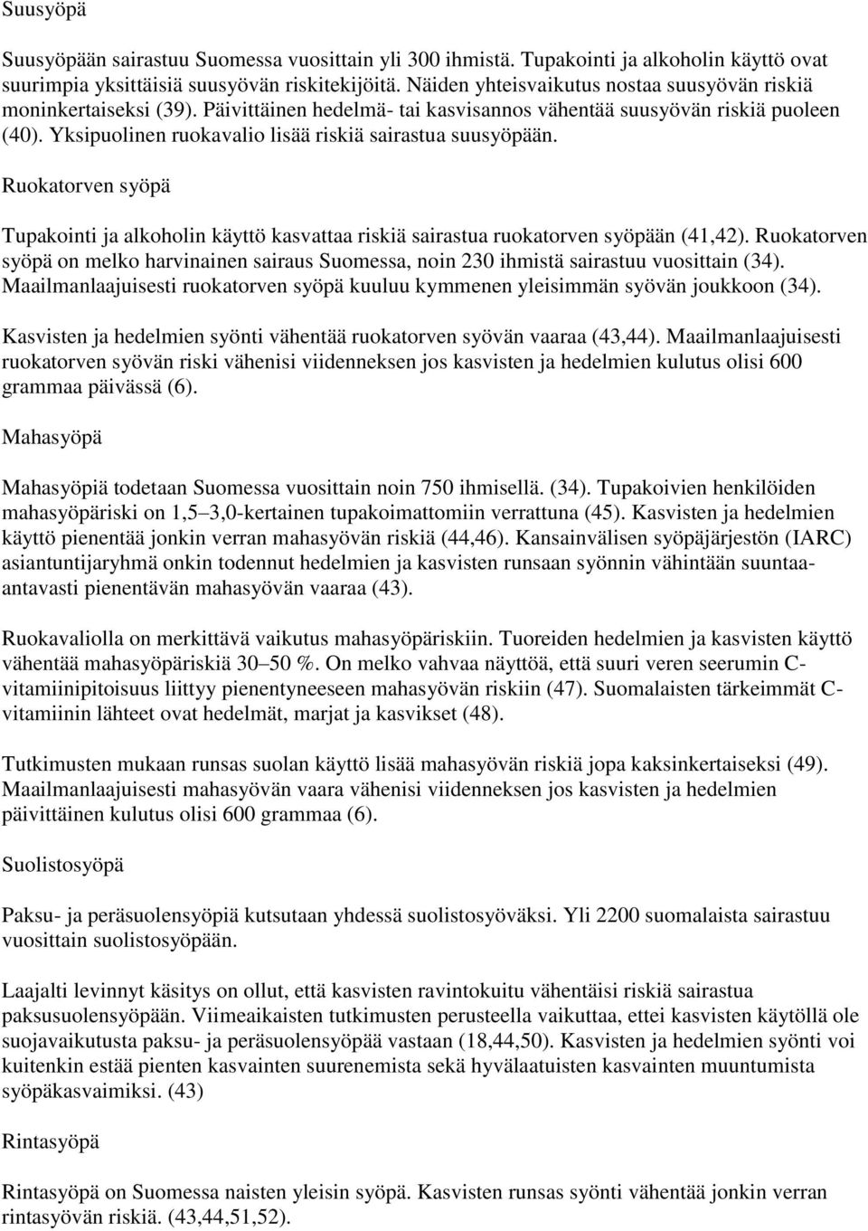 Yksipuolinen ruokavalio lisää riskiä sairastua suusyöpään. Ruokatorven syöpä Tupakointi ja alkoholin käyttö kasvattaa riskiä sairastua ruokatorven syöpään (41,42).