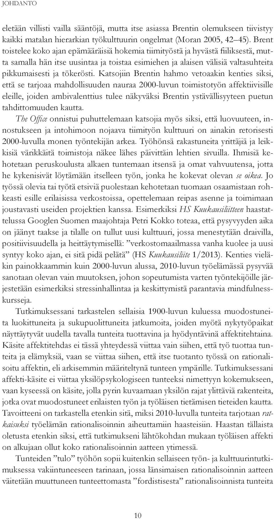 Katsojiin Brentin hahmo vetoaakin kenties siksi, että se tarjoaa mahdollisuuden nauraa 2000-luvun toimistotyön affektiivisille eleille, joiden ambivalenttius tulee näkyväksi Brentin ystävällisyyteen