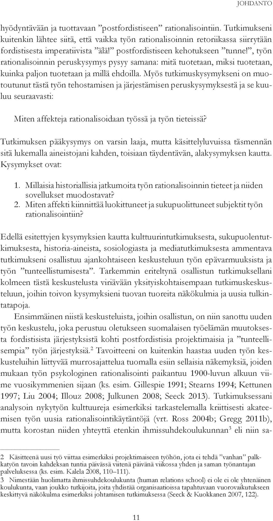 Myös tutkimuskysymykseni on muotoutunut tästä työn tehostamisen ja järjestämisen peruskysymyksestä ja se kuuluu seuraavasti: Miten affekteja rationalisoidaan työssä ja työn tieteissä?