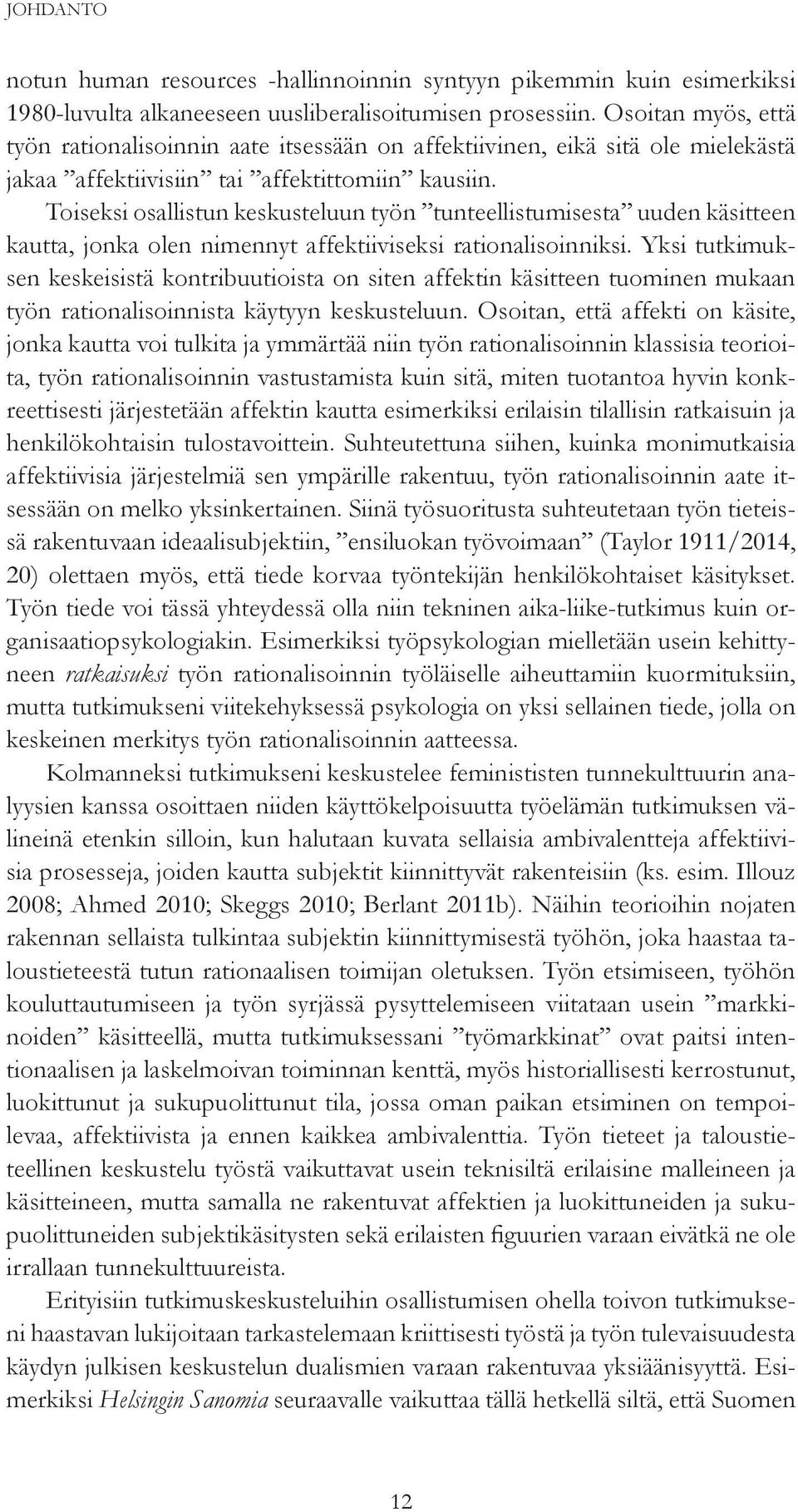 Toiseksi osallistun keskusteluun työn tunteellistumisesta uuden käsitteen kautta, jonka olen nimennyt affektiiviseksi rationalisoinniksi.
