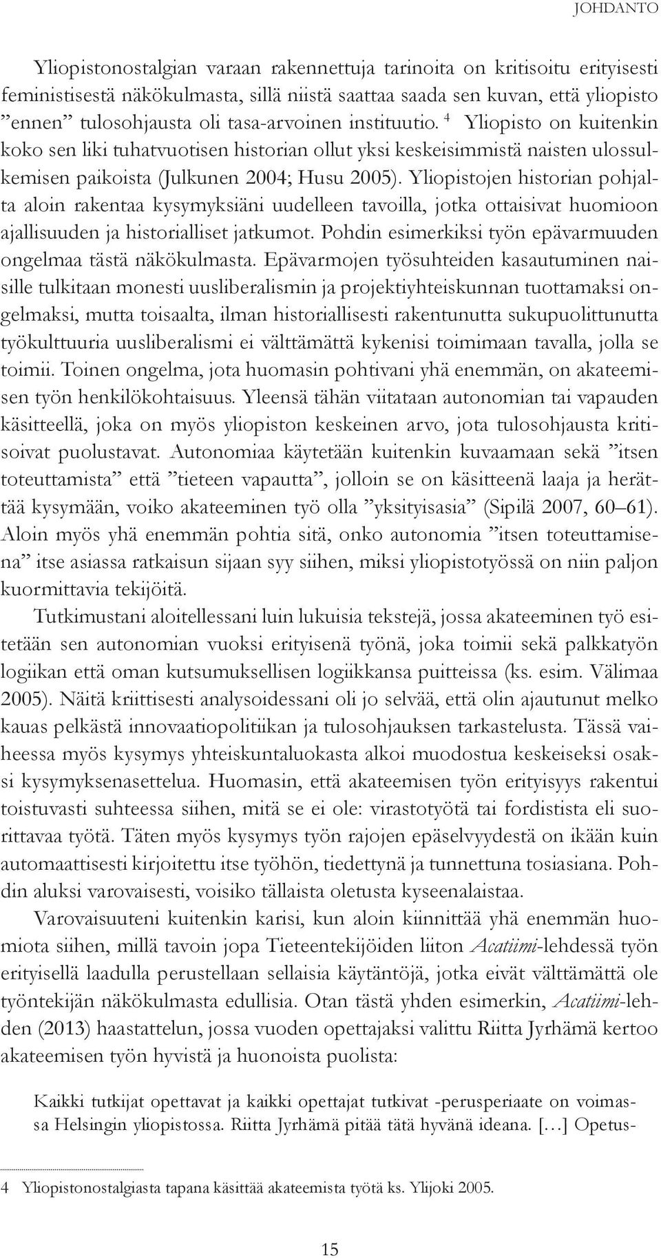 Yliopistojen historian pohjalta aloin rakentaa kysymyksiäni uudelleen tavoilla, jotka ottaisivat huomioon ajallisuuden ja historialliset jatkumot.