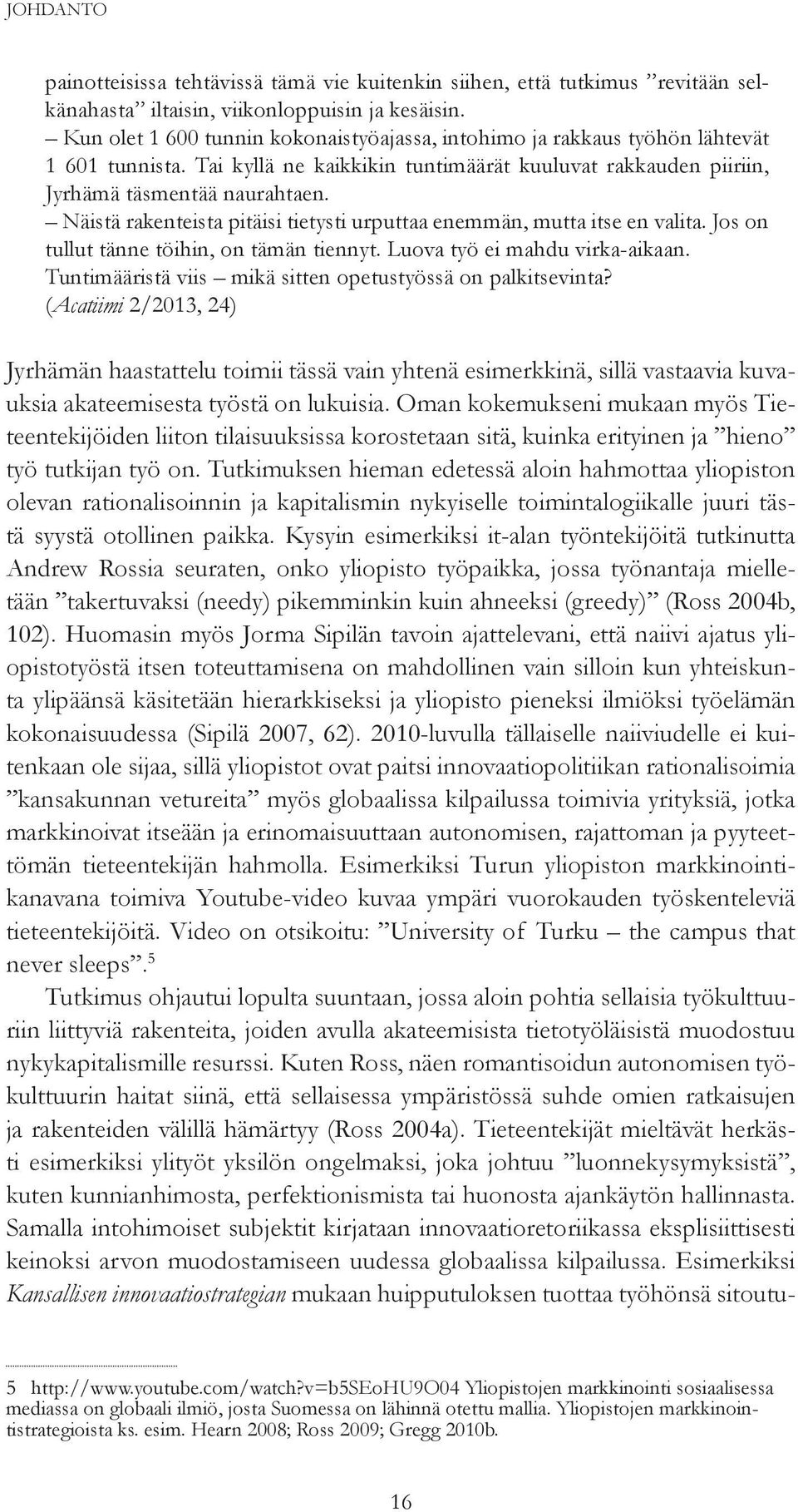 Näistä rakenteista pitäisi tietysti urputtaa enemmän, mutta itse en valita. Jos on tullut tänne töihin, on tämän tiennyt. Luova työ ei mahdu virka-aikaan.