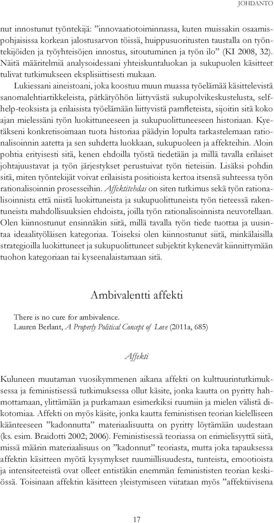 Lukiessani aineistoani, joka koostuu muun muassa työelämää käsittelevistä sanomalehtiartikkeleista, pätkätyöhön liittyvästä sukupolvikeskustelusta, selfhelp-teoksista ja erilaisista työelämään