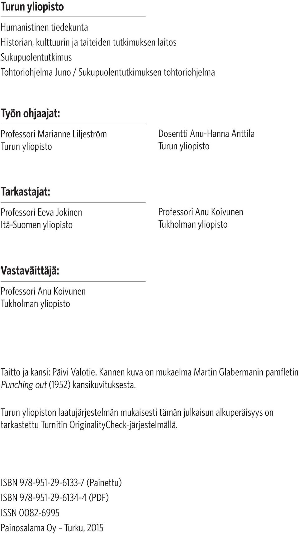 Professori Anu Koivunen Tukholman yliopisto Taitto ja kansi: Päivi Valotie. Kannen kuva on mukaelma Martin Glabermanin pamfletin Punching out (1952) kansikuvituksesta.