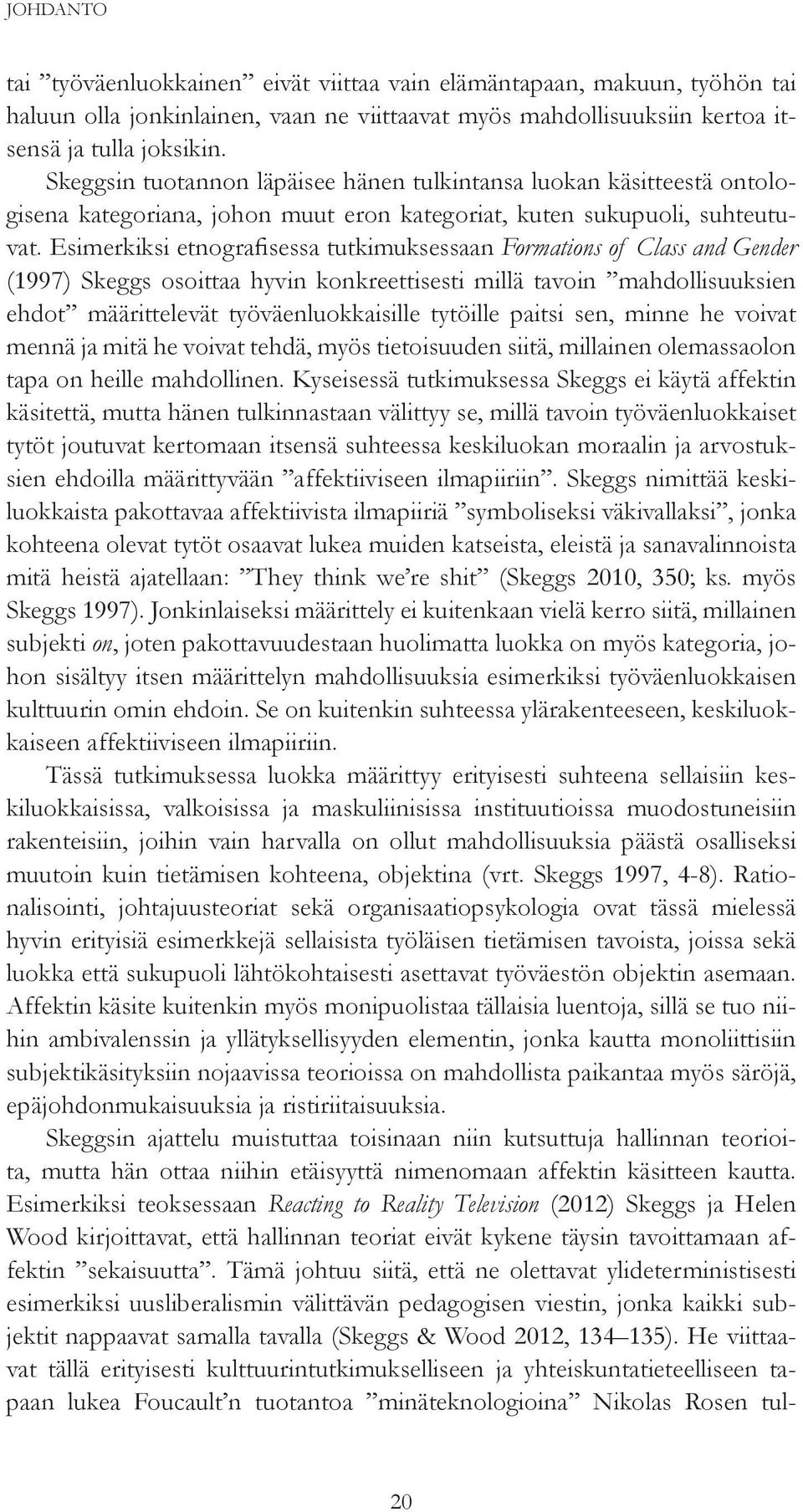 Esimerkiksi etnografisessa tutkimuksessaan Formations of Class and Gender (1997) Skeggs osoittaa hyvin konkreettisesti millä tavoin mahdollisuuksien ehdot määrittelevät työväenluokkaisille tytöille