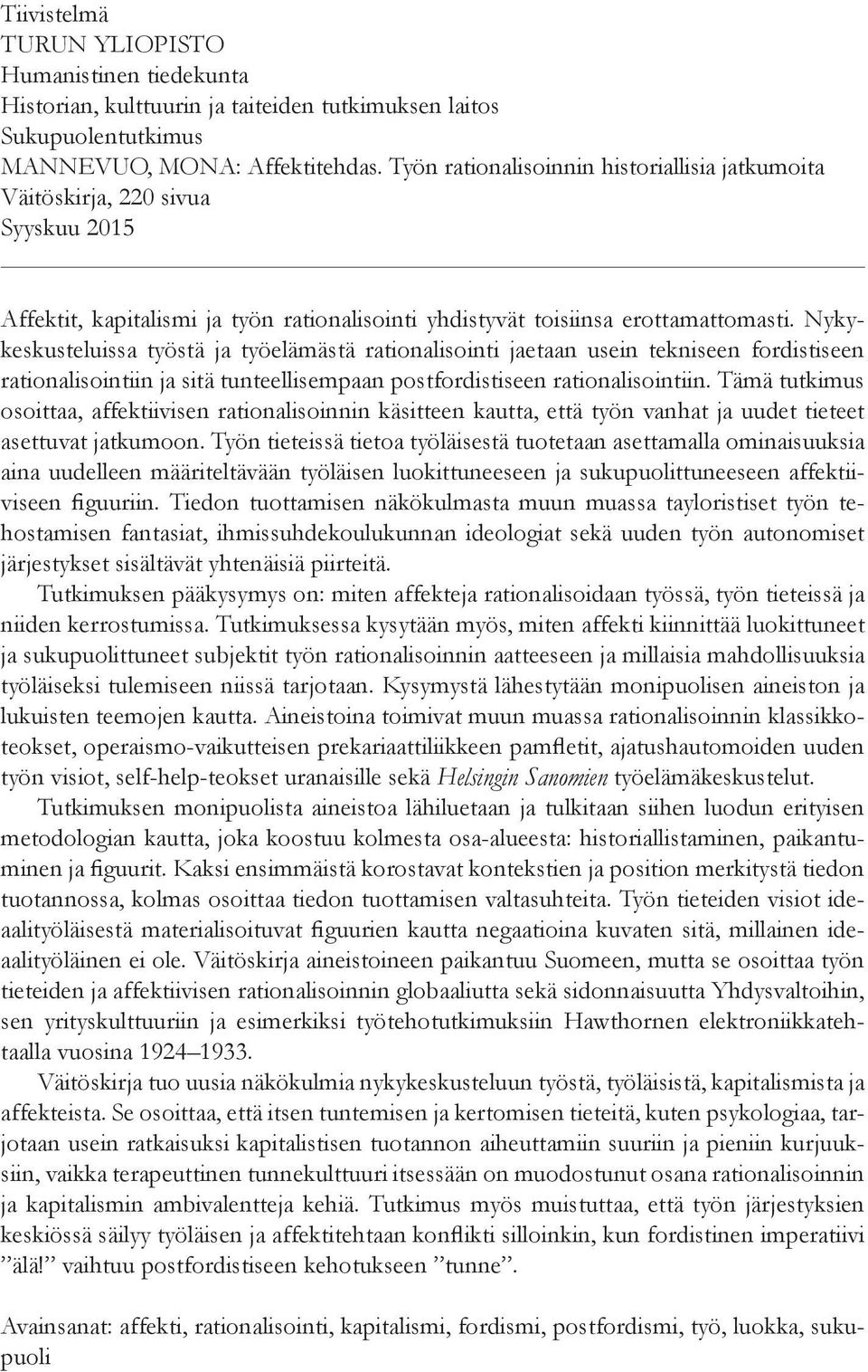 Nykykeskusteluissa työstä ja työelämästä rationalisointi jaetaan usein tekniseen fordistiseen rationalisointiin ja sitä tunteellisempaan postfordistiseen rationalisointiin.