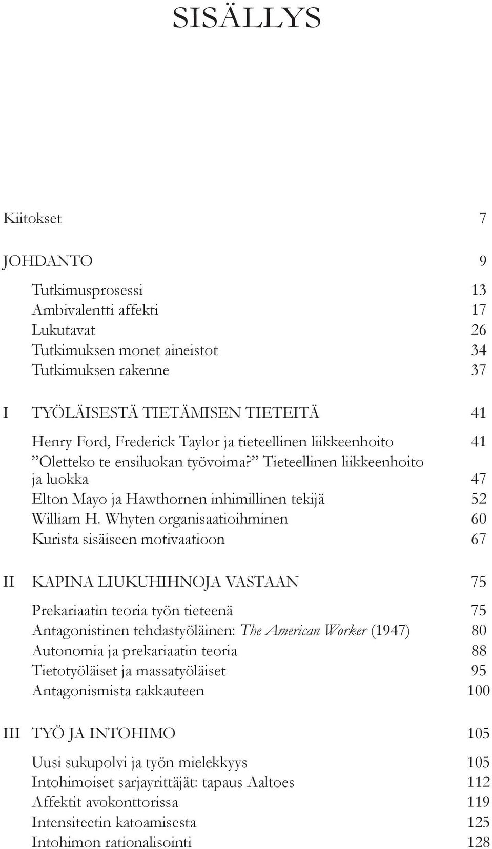 Whyten organisaatioihminen 60 Kurista sisäiseen motivaatioon 67 II KAPINA LIUKUHIHNOJA VASTAAN 75 Prekariaatin teoria työn tieteenä 75 Antagonistinen tehdastyöläinen: The American Worker (1947) 80
