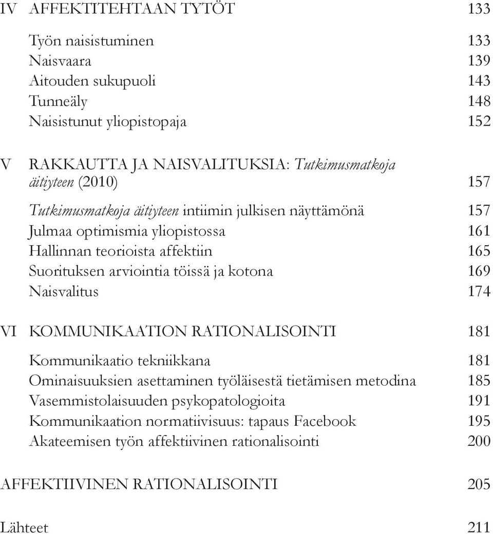 Suorituksen arviointia töissä ja kotona 169 Naisvalitus 174 VI KOMMUNIKAATION RATIONALISOINTI 181 Kommunikaatio tekniikkana 181 Ominaisuuksien asettaminen työläisestä
