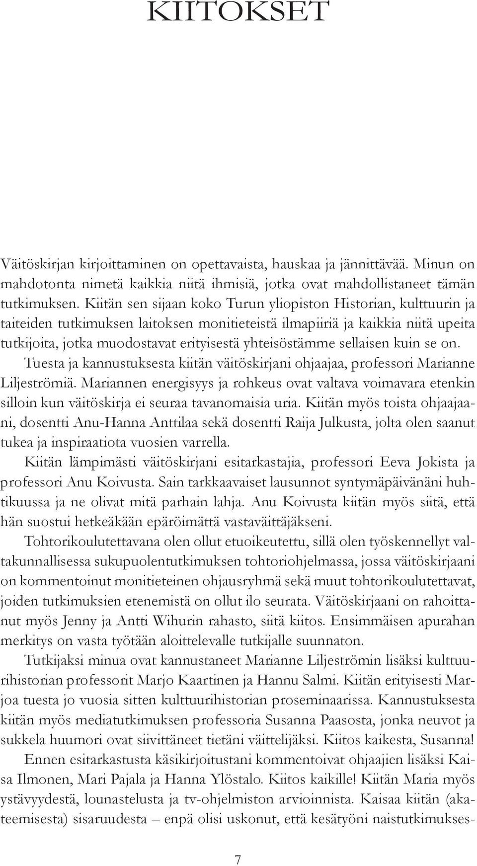 yhteisöstämme sellaisen kuin se on. Tuesta ja kannustuksesta kiitän väitöskirjani ohjaajaa, professori Marianne Liljeströmiä.