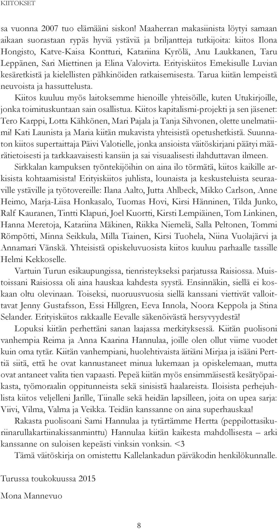 Sari Miettinen ja Elina Valovirta. Erityiskiitos Emekisulle Luvian kesäretkistä ja kielellisten pähkinöiden ratkaisemisesta. Tarua kiitän lempeistä neuvoista ja hassuttelusta.