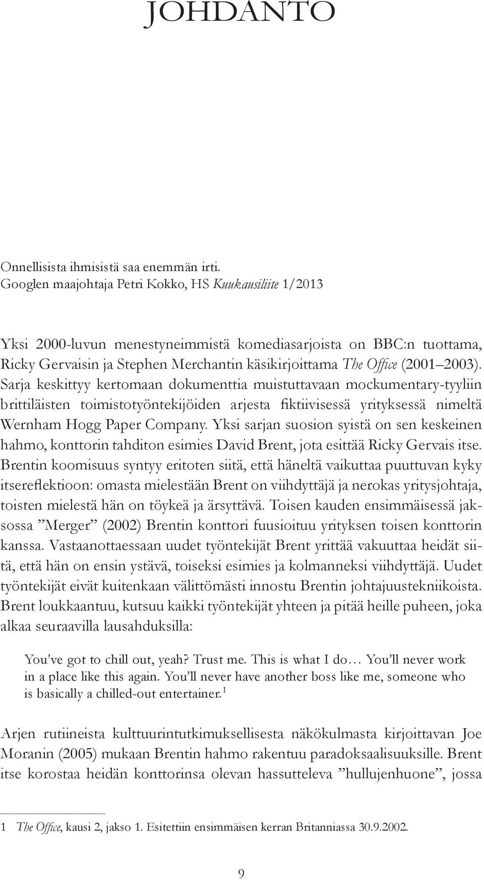 2003). Sarja keskittyy kertomaan dokumenttia muistuttavaan mockumentary-tyyliin brittiläisten toimistotyöntekijöiden arjesta fiktiivisessä yrityksessä nimeltä Wernham Hogg Paper Company.