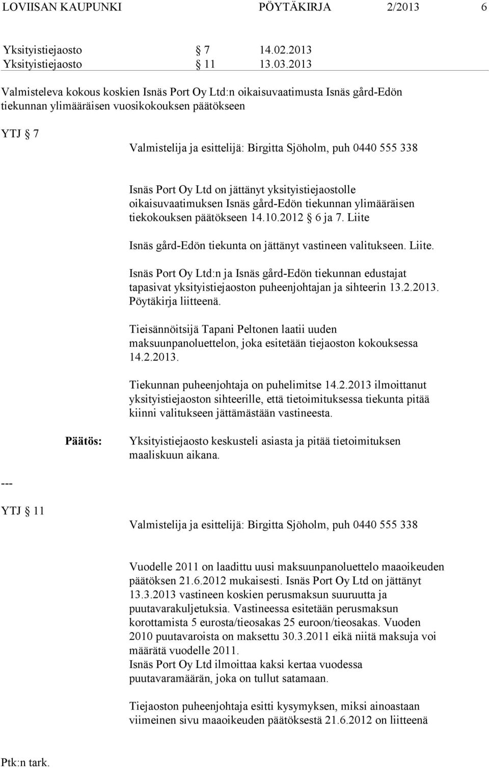 oikaisuvaatimuksen Isnäs gård-edön tiekunnan ylimääräisen tiekokouksen päätökseen 14.10.2012 6 ja 7. Liite 