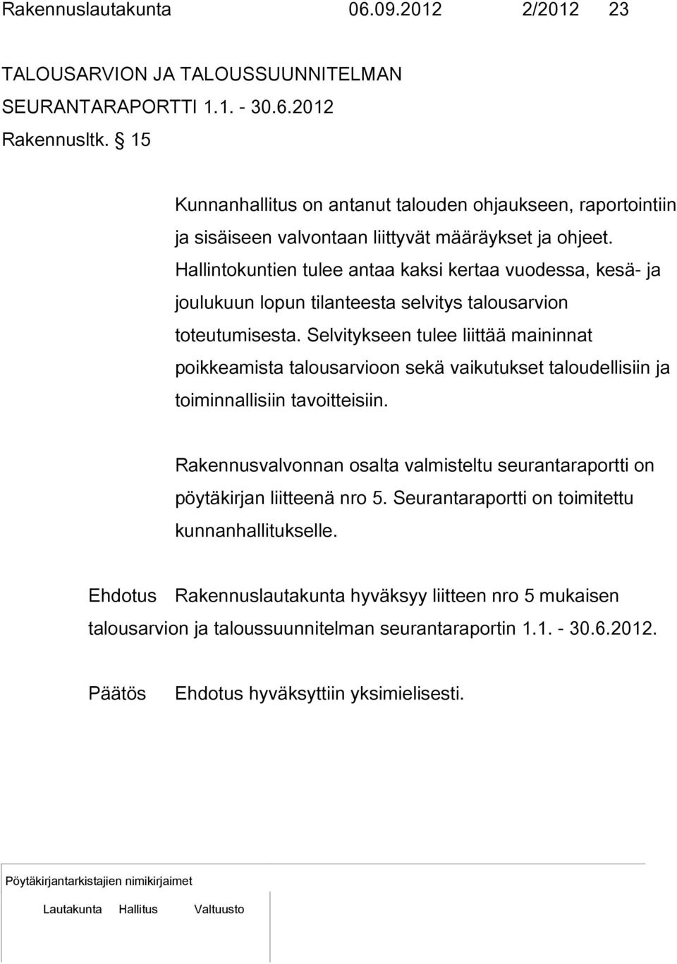 Hallintokuntien tulee antaa kaksi kertaa vuodessa, kesä- ja joulukuun lopun tilanteesta selvitys talousarvion toteutumisesta.