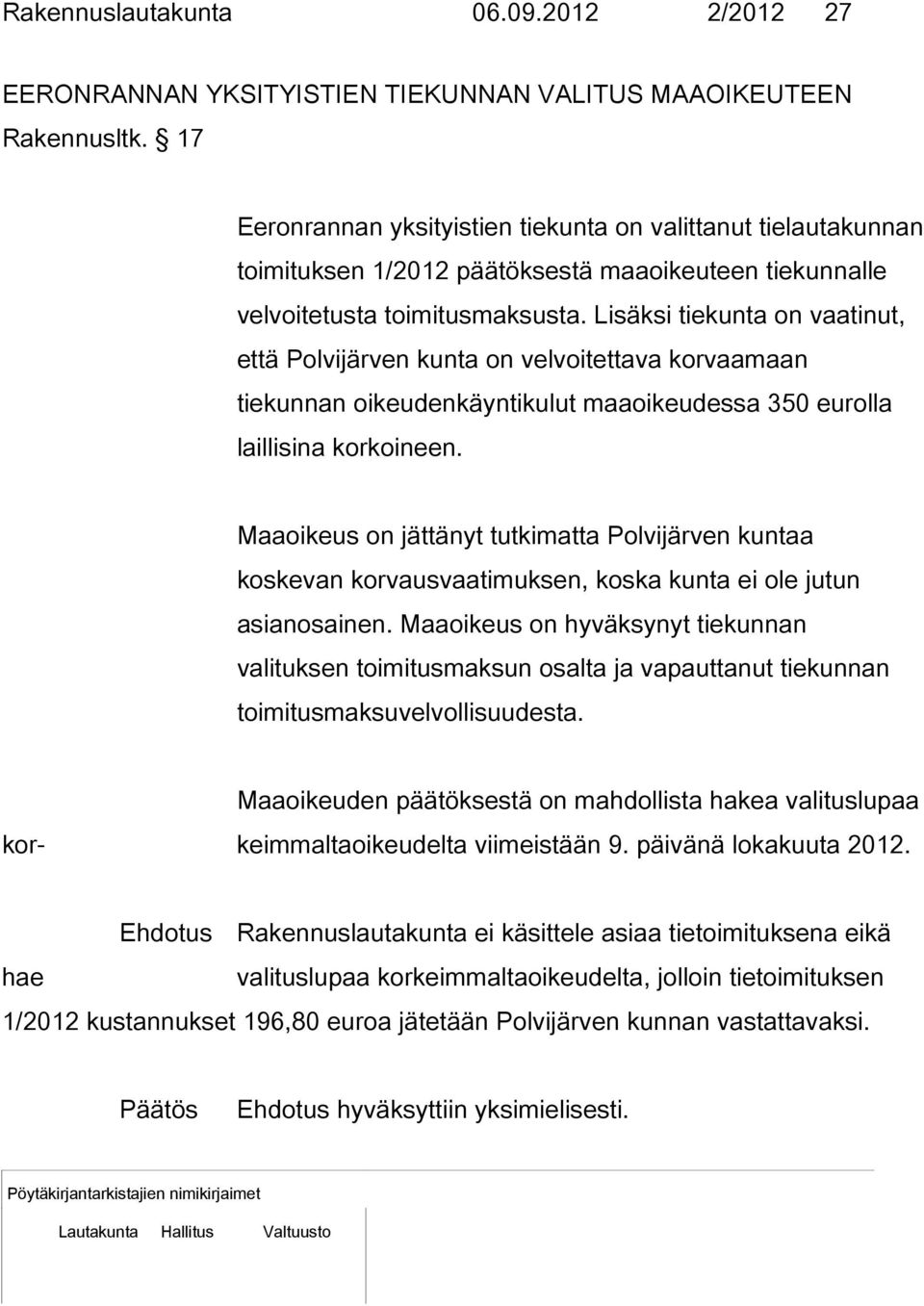 Lisäksi tiekunta on vaatinut, että Polvijärven kunta on velvoitettava korvaamaan tiekunnan oikeudenkäyntikulut maaoikeudessa 350 eurolla laillisina korkoineen.