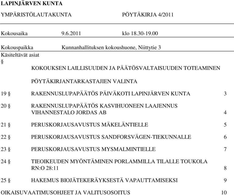 VALINTA 19 RAKENNUSLUPAPÄÄTÖS PÄIVÄKOTI 3 20 RAKENNUSLUPAPÄÄTÖS KASVIHUONEEN LAAJENNUS VIHANNESTALO JORDAS AB 4 21 PERUSKORJAUSAVUSTUS MÄKELÄNTIELLE 5 22