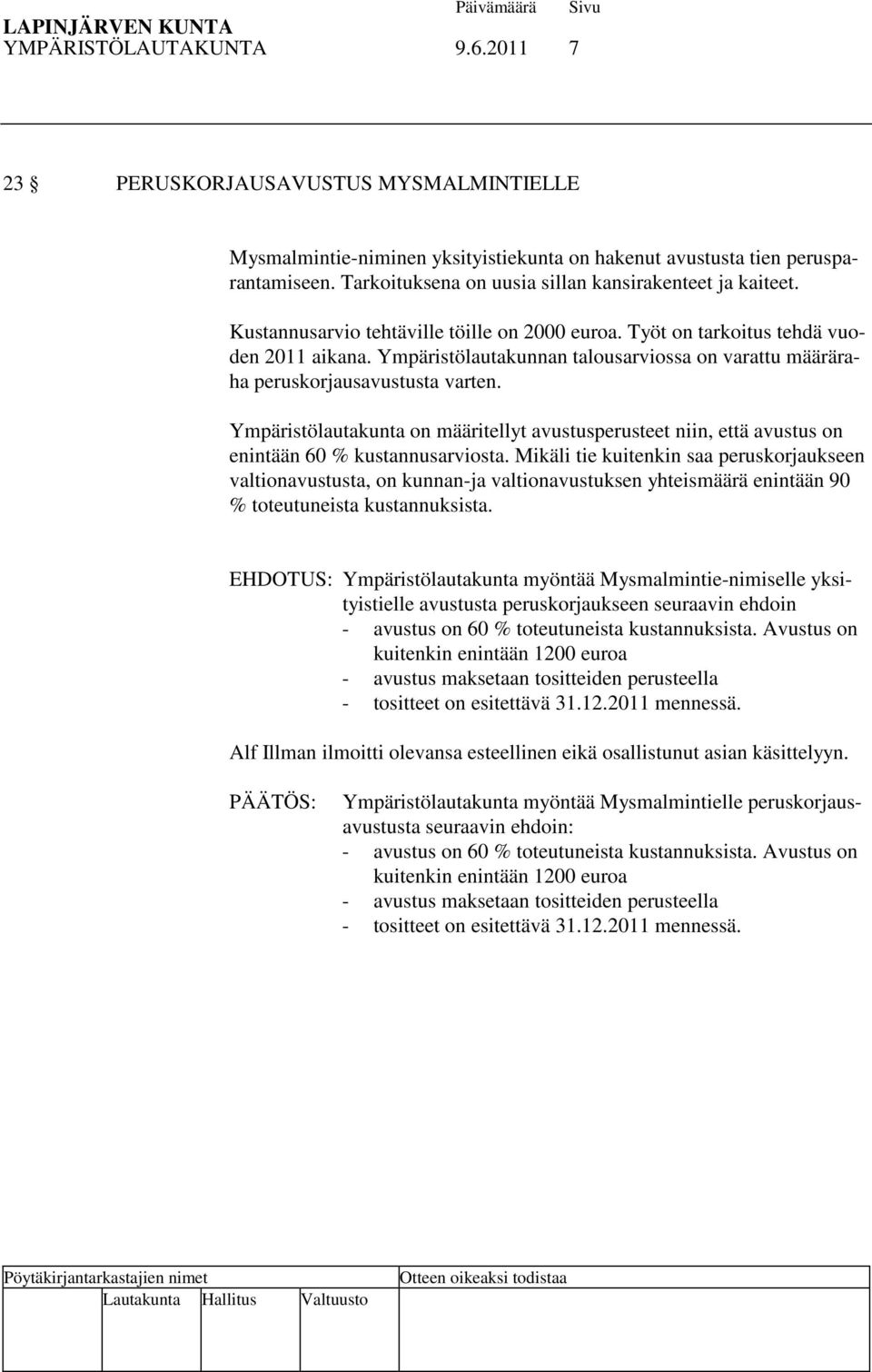 Ympäristölautakunnan talousarviossa on varattu määräraha peruskorjausavustusta varten. Ympäristölautakunta on määritellyt avustusperusteet niin, että avustus on enintään 60 % kustannusarviosta.