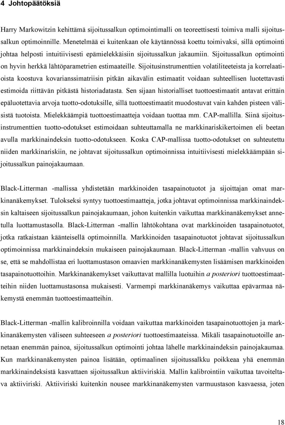 Sjotusstrumette volatlteetesta ja korrelaatosta koostuva kovarassmatrs ptkä akaväl estmaatt vodaa suhteellse luotettavast estmoda rttävä ptkästä hstoradatasta.