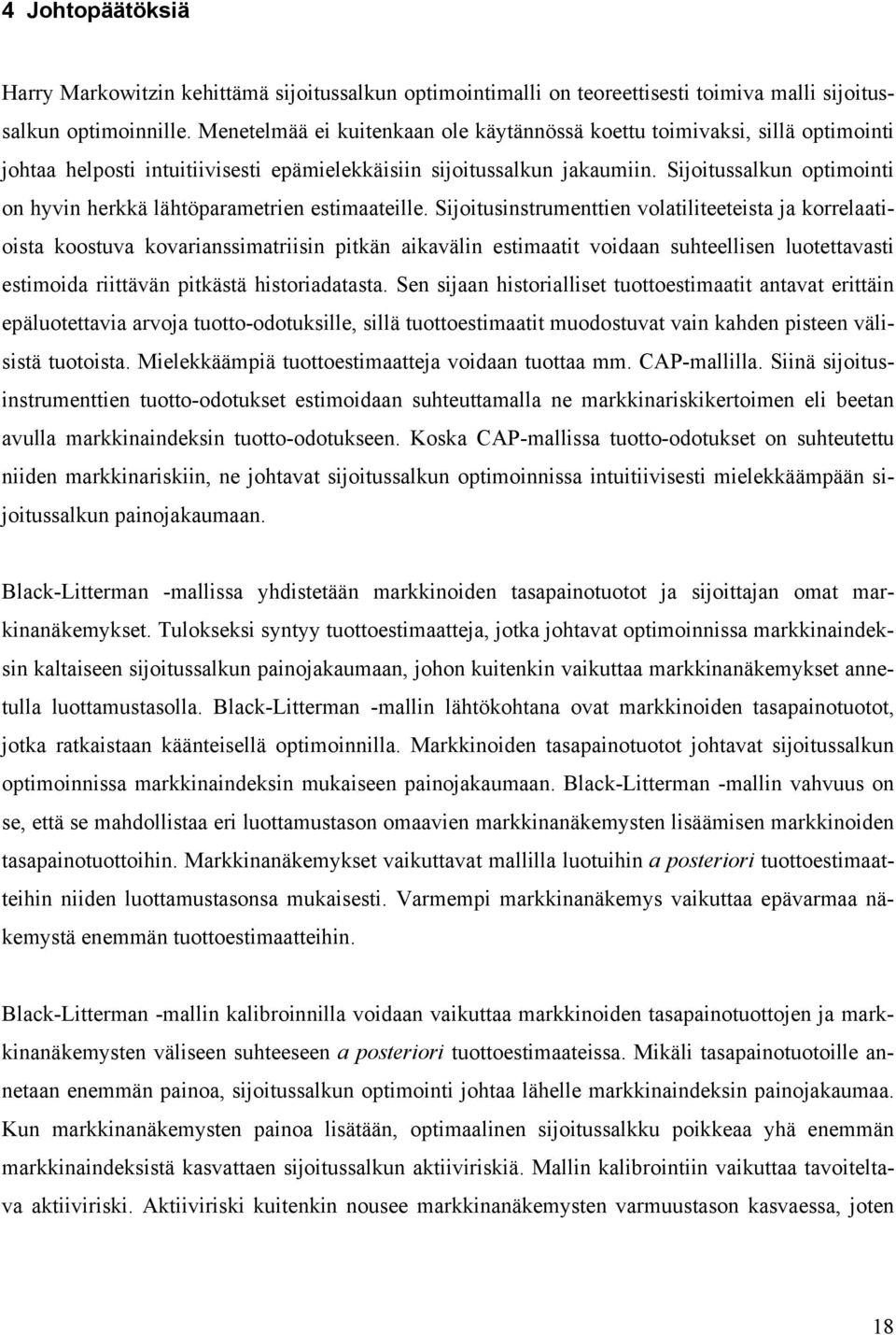 Sjotusstrumette volatlteetesta ja korrelaatosta koostuva kovarassmatrs ptkä akaväl estmaatt vodaa suhteellse luotettavast estmoda rttävä ptkästä hstoradatasta.