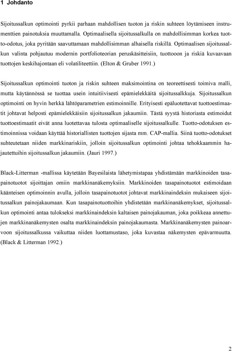 Optmaalse sjotussalku valta pohjautuu moder portfoloteora peruskästtes, tuottooo ja rskä kuvaavaa tuottoje keskhajotaa el volatlteett. (Elto & Gruber 99.