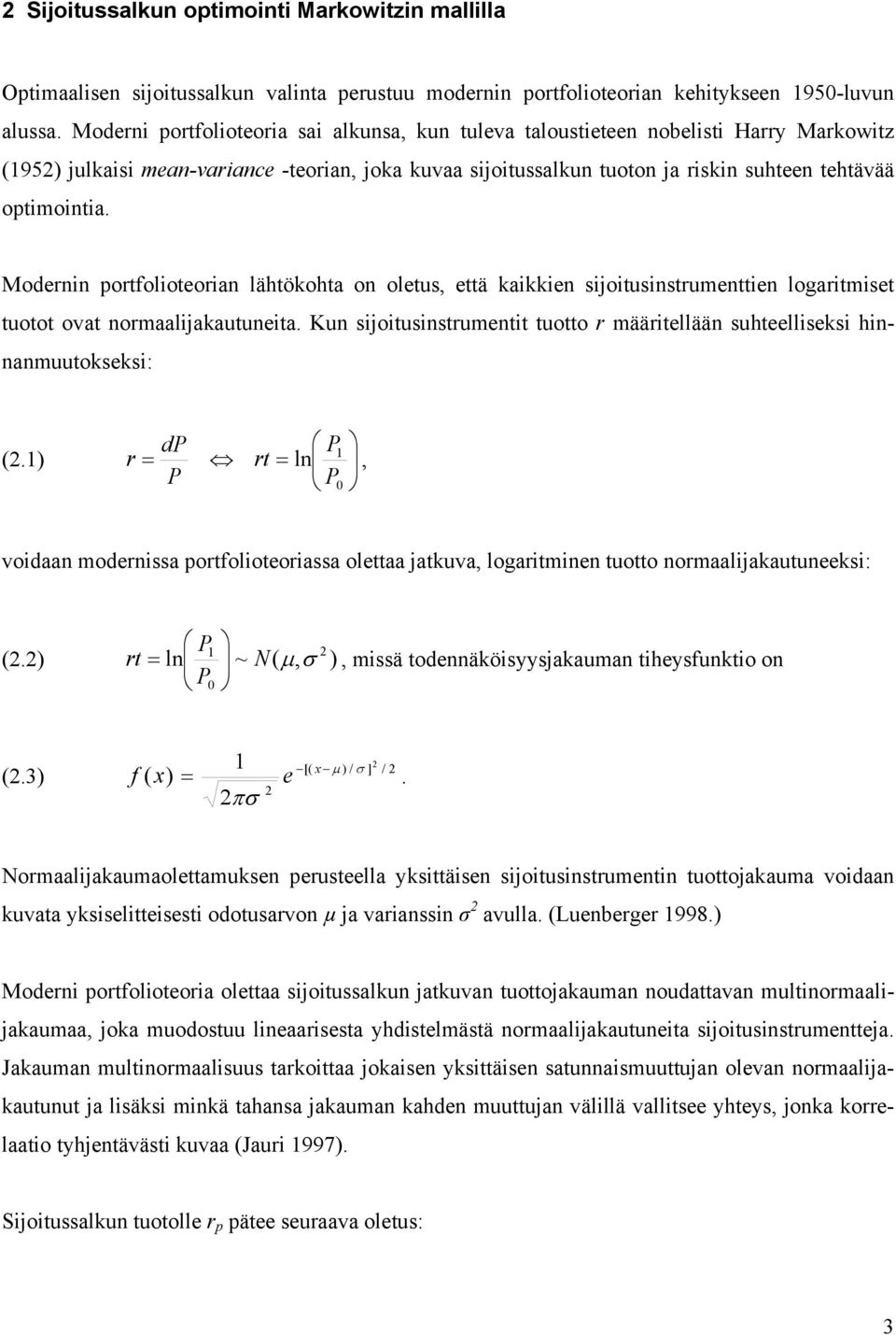 Moder portfoloteora lähtökohta o oletus, että kakke sjotusstrumette logartmset tuotot ovat ormaaljakautueta. Ku sjotusstrumett tuotto r määrtellää suhteellseks hamuutokseks: dp P (2.