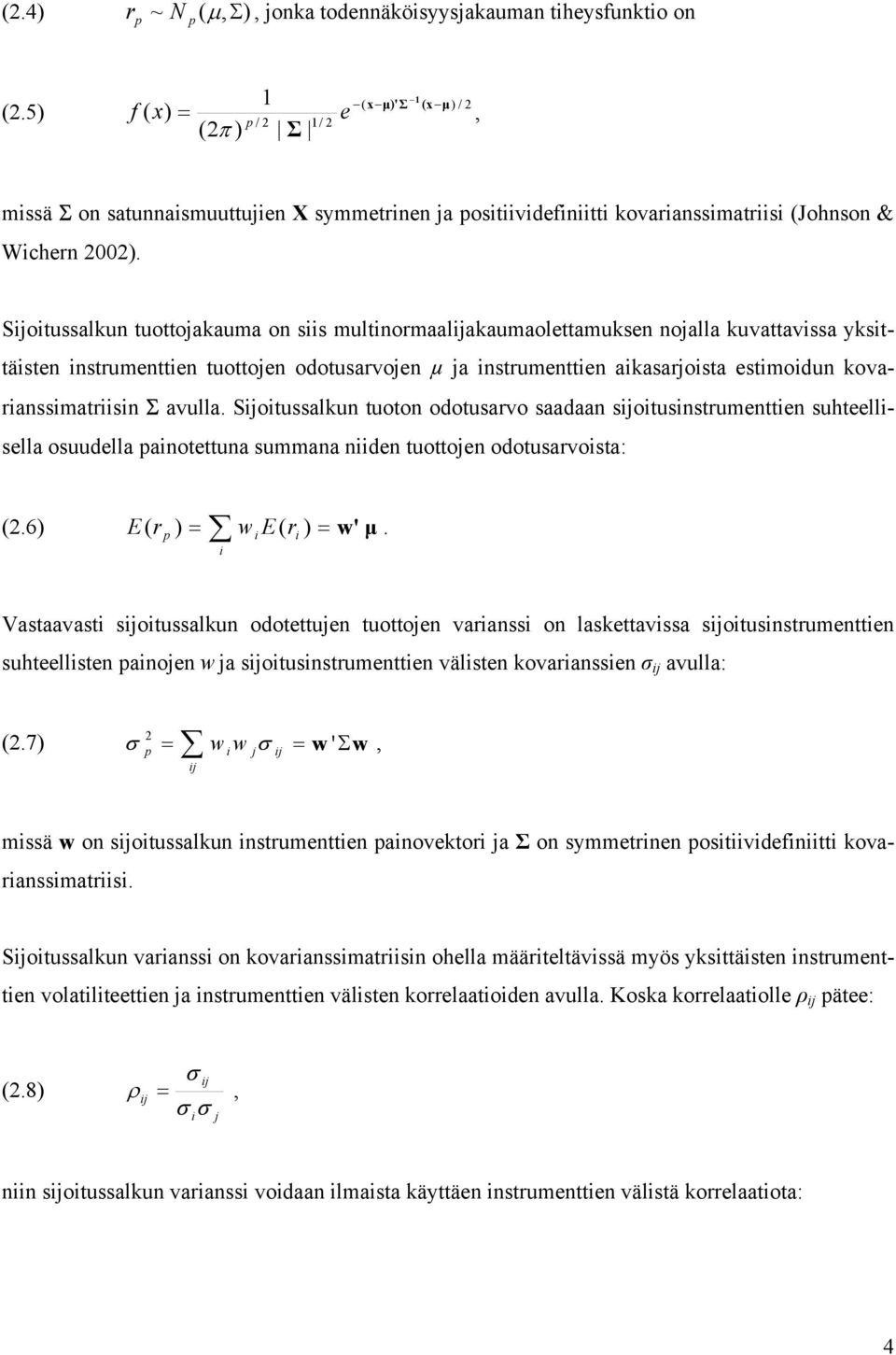 Sjotussalku tuoto odotusarvo saadaa sjotusstrumette suhteellsella osuudella paotettua summaa de tuottoje odotusarvosta: (2.6) E ( rp ) = w E ( r ) = w' µ.