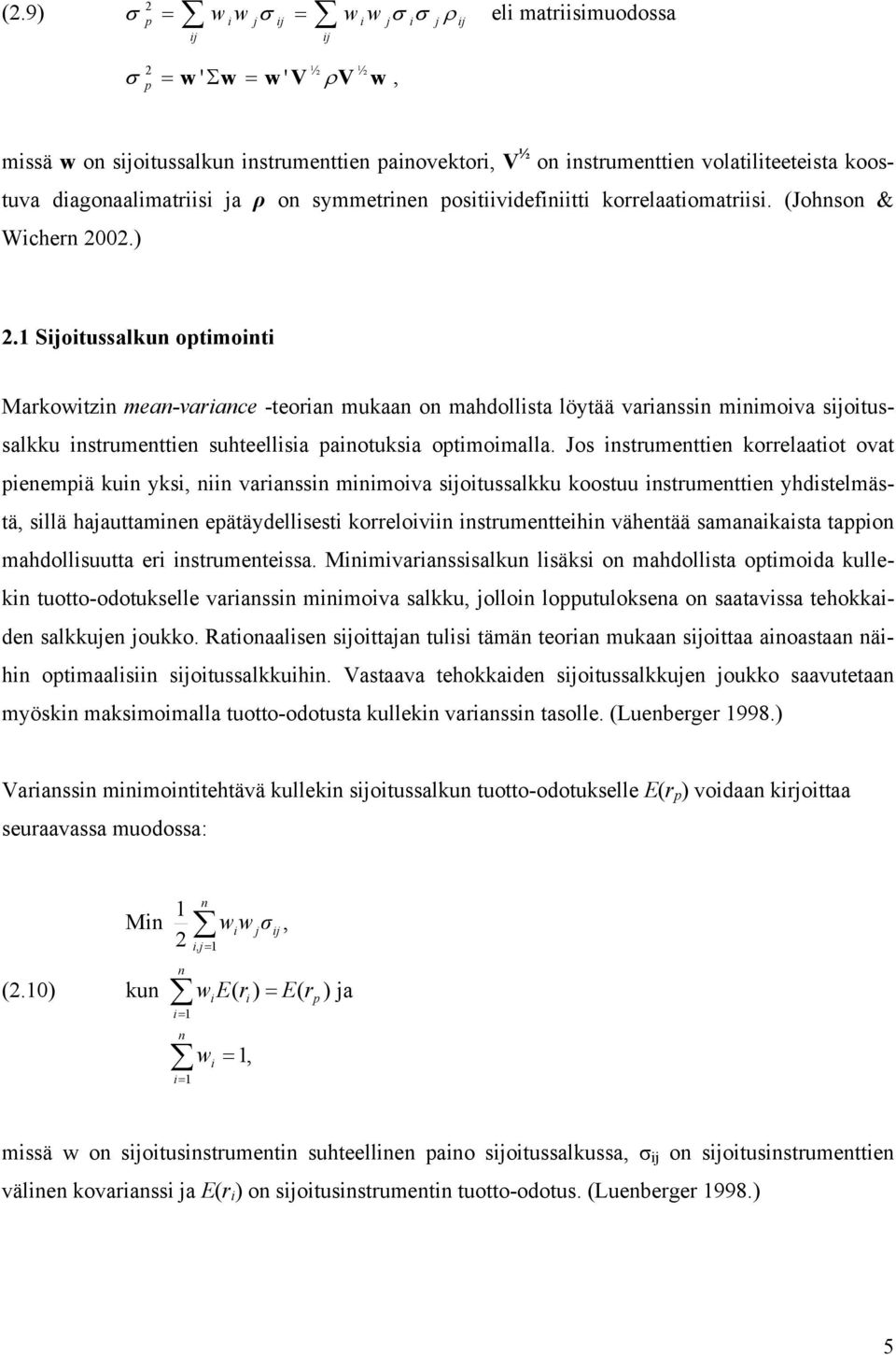 Jos strumette korrelaatot ovat peempä ku yks, varass mmova sjotussalkku koostuu strumette yhdstelmästä, sllä hajauttame epätäydellsest korrelov strumetteh vähetää samaakasta tappo mahdollsuutta er