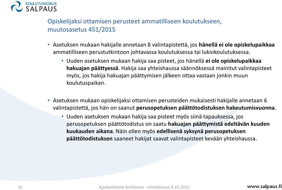 Hakija saa yhteishaussa säännöksessä mainitut valintapisteet myös, jos hakija hakuajan päättymisen jälkeen ottaa vastaan jonkin muun koulutuspaikan.