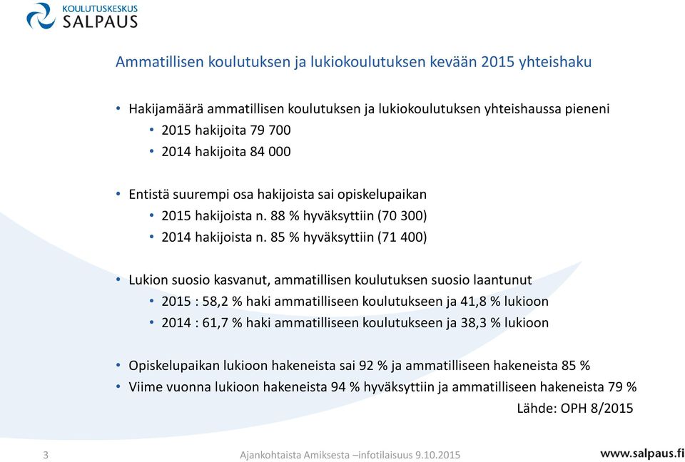 85 % hyväksyttiin (71 400) Lukion suosio kasvanut, ammatillisen koulutuksen suosio laantunut 2015 : 58,2 % haki ammatilliseen koulutukseen ja 41,8 % lukioon 2014 : 61,7 % haki