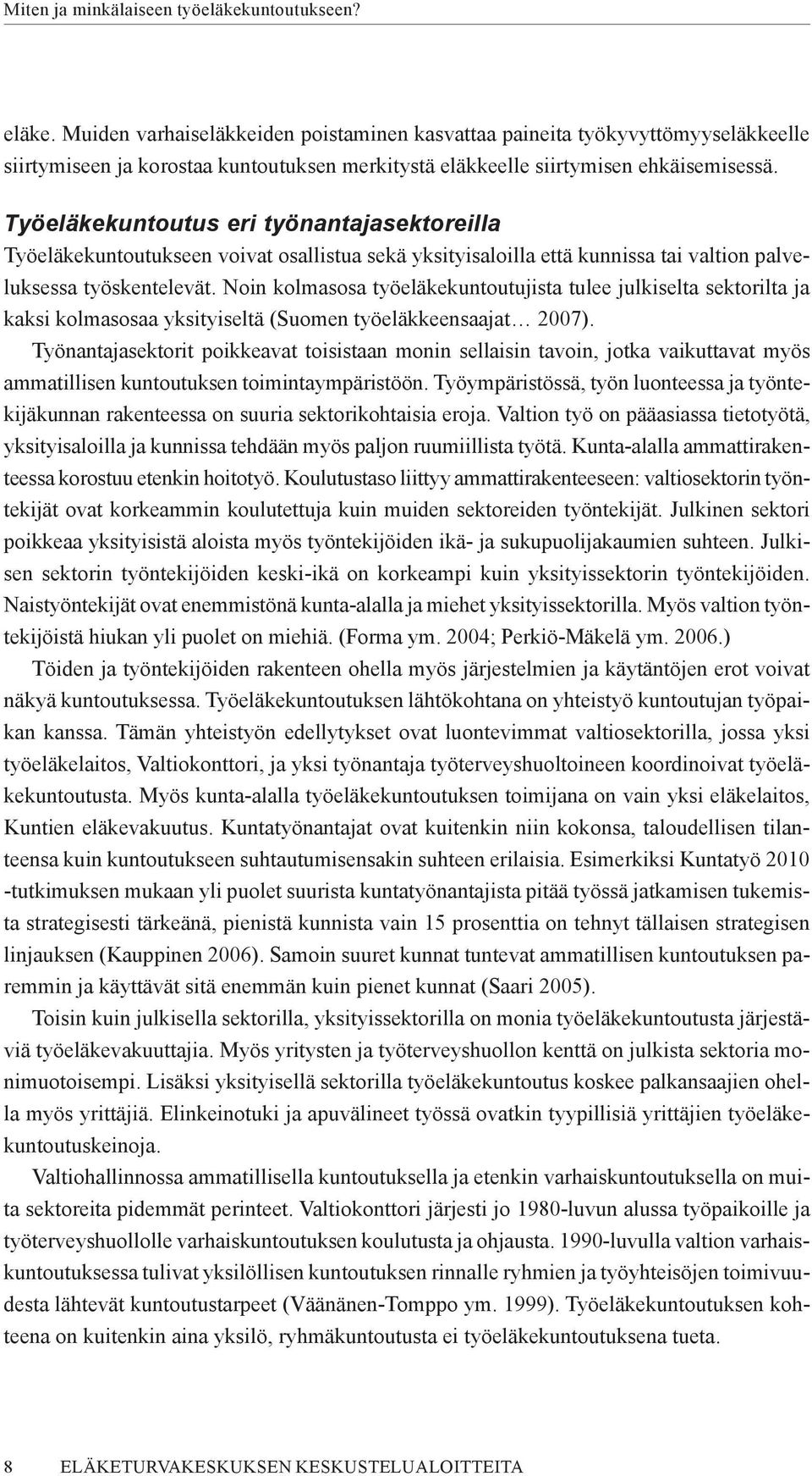 Noin kolmasosa työeläkekuntoutujista tulee julkiselta sektorilta ja kaksi kolmasosaa yksityiseltä (Suomen työeläkkeensaajat 2007).