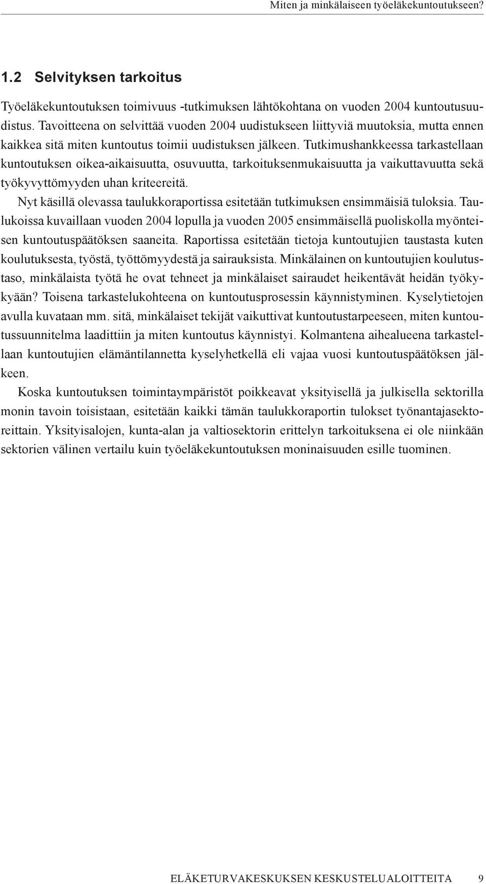 Tutkimushankkeessa tarkastellaan kuntoutuksen oikea-aikaisuutta, osuvuutta, tarkoituksenmukaisuutta ja vaikuttavuutta sekä työkyvyttömyyden uhan kriteereitä.