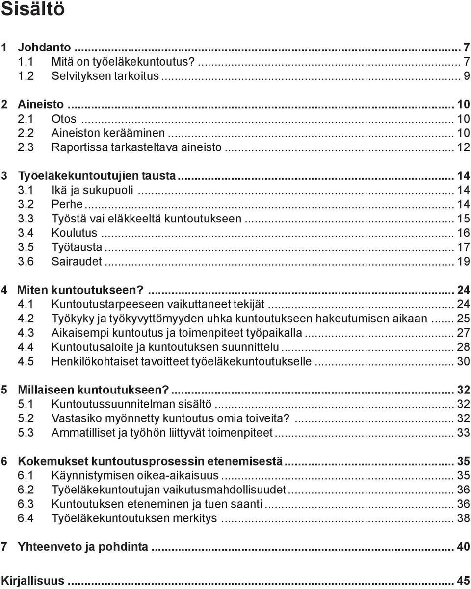 .. 19 4 Miten kuntoutukseen?... 24 4.1 Kuntoutustarpeeseen vaikuttaneet tekijät... 24 4.2 Työkyky ja työkyvyttömyyden uhka kuntoutukseen hakeutumisen aikaan... 25 4.