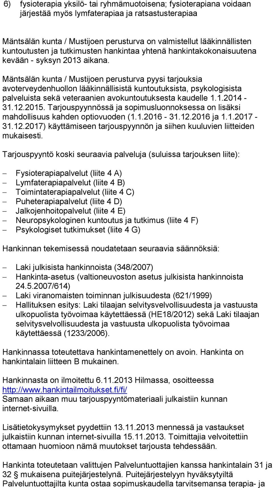 Mäntsälän kunta / Mustijoen perusturva pyysi tarjouksia avoterveydenhuollon lääkinnällisistä kuntoutuksista, psykologisista palveluista sekä veteraanien avokuntoutuksesta kaudelle 1.1.2014-31.12.2015.