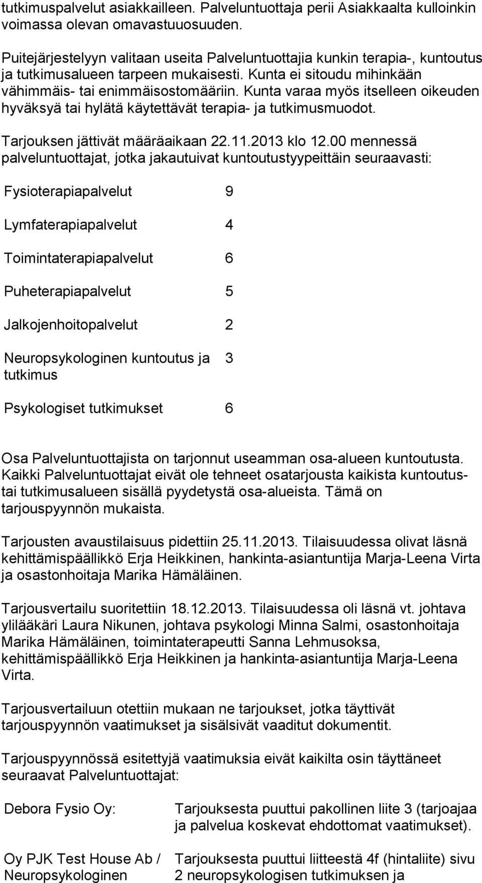 Kunta varaa myös itselleen oikeuden hyväksyä tai hylätä käytettävät terapia- ja tutkimusmuodot. Tarjouksen jättivät määräaikaan 22.11.2013 klo 12.