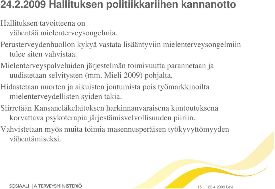 Mielenterveyspalveluiden järjestelmän toimivuutta parannetaan ja uudistetaan selvitysten (mm. Mieli 2009) pohjalta.