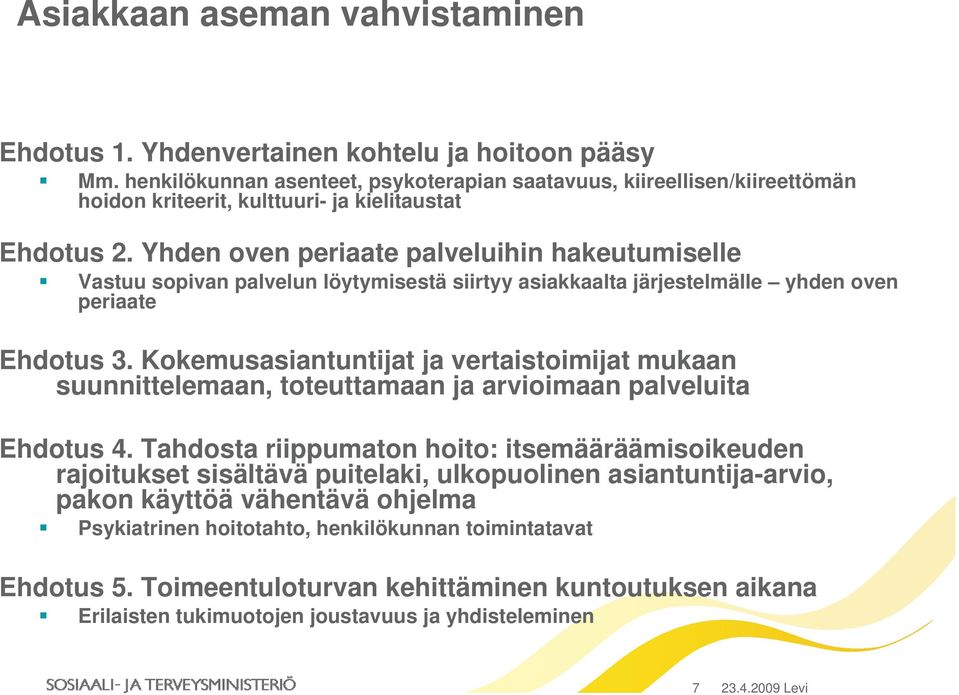 Yhden oven periaate palveluihin hakeutumiselle Vastuu sopivan palvelun löytymisestä siirtyy asiakkaalta järjestelmälle yhden oven periaate Ehdotus 3.