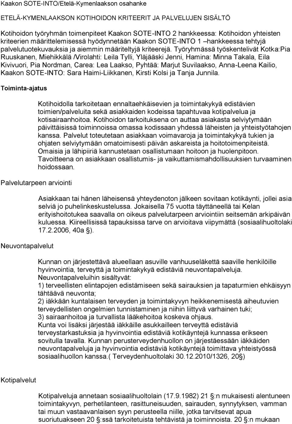 Työryhmässä työskentelivät Kotka:Pia Ruuskanen, Miehikkälä /Virolahti: Leila Tylli, Yläjääski Jenni, Hamina: Minna Takala, Eila Kivivuori, Pia Nordman, Carea: Lea Laakso, Pyhtää: Marjut Suvilaakso,