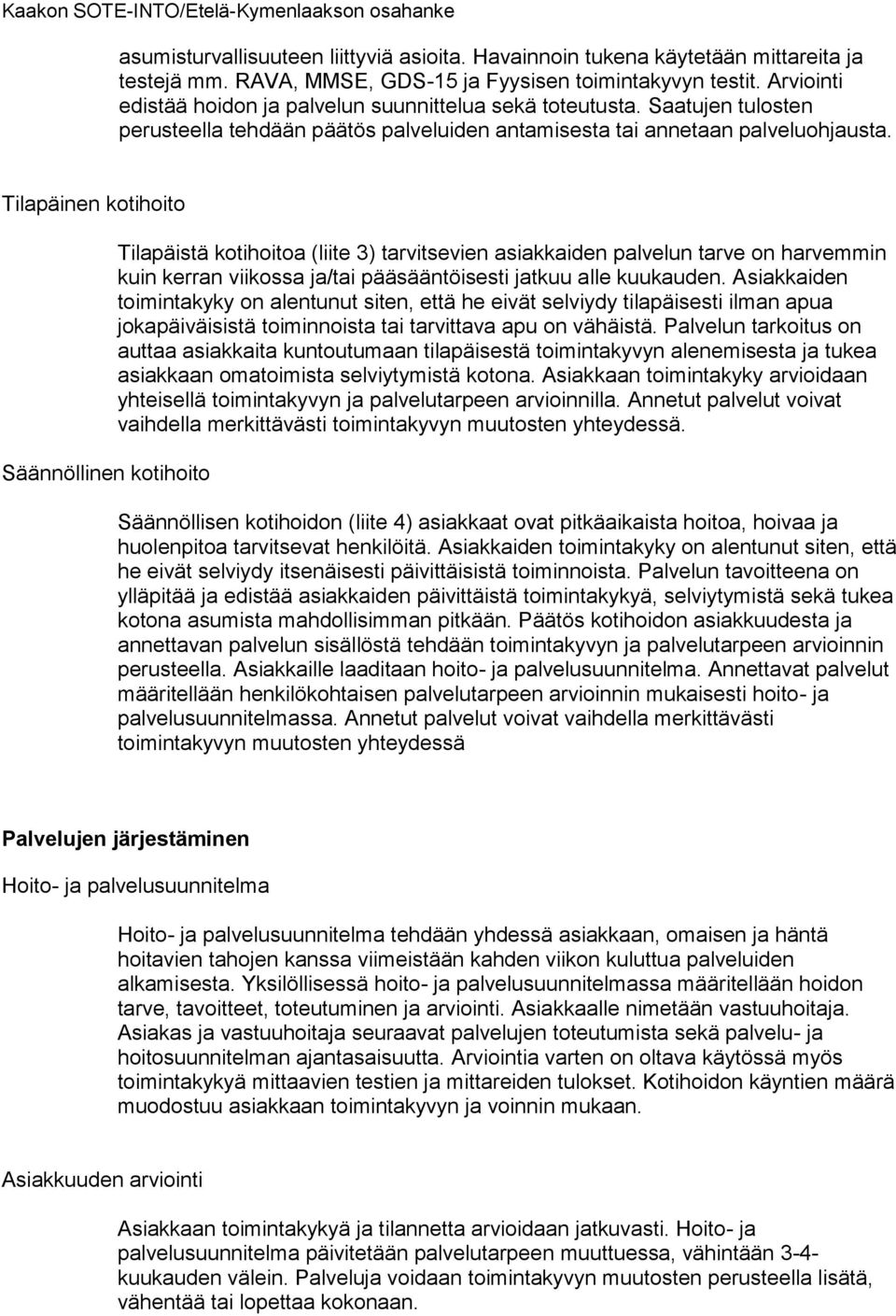 Tilapäinen kotihoito Säännöllinen kotihoito Tilapäistä kotihoitoa (liite 3) tarvitsevien asiakkaiden palvelun tarve on harvemmin kuin kerran viikossa ja/tai pääsääntöisesti jatkuu alle kuukauden.