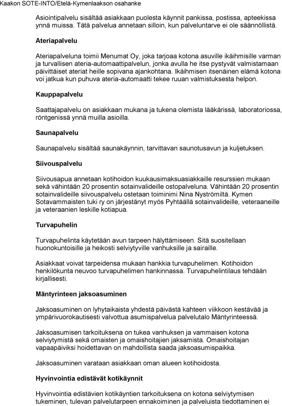 ateriat heille sopivana ajankohtana. Ikäihmisen itsenäinen elämä kotona voi jatkua kun puhuva ateria-automaatti tekee ruuan valmistuksesta helpon.