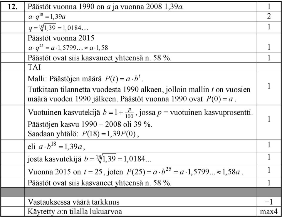 Vuotuinen kasvutekijä b = + p 00 Päästöjen kasvu 990 008 oli 9 %. Saadaan yhtälö: P(8) =,9 P(0), eli, jossa p = vuotuinen kasvuprosentti.