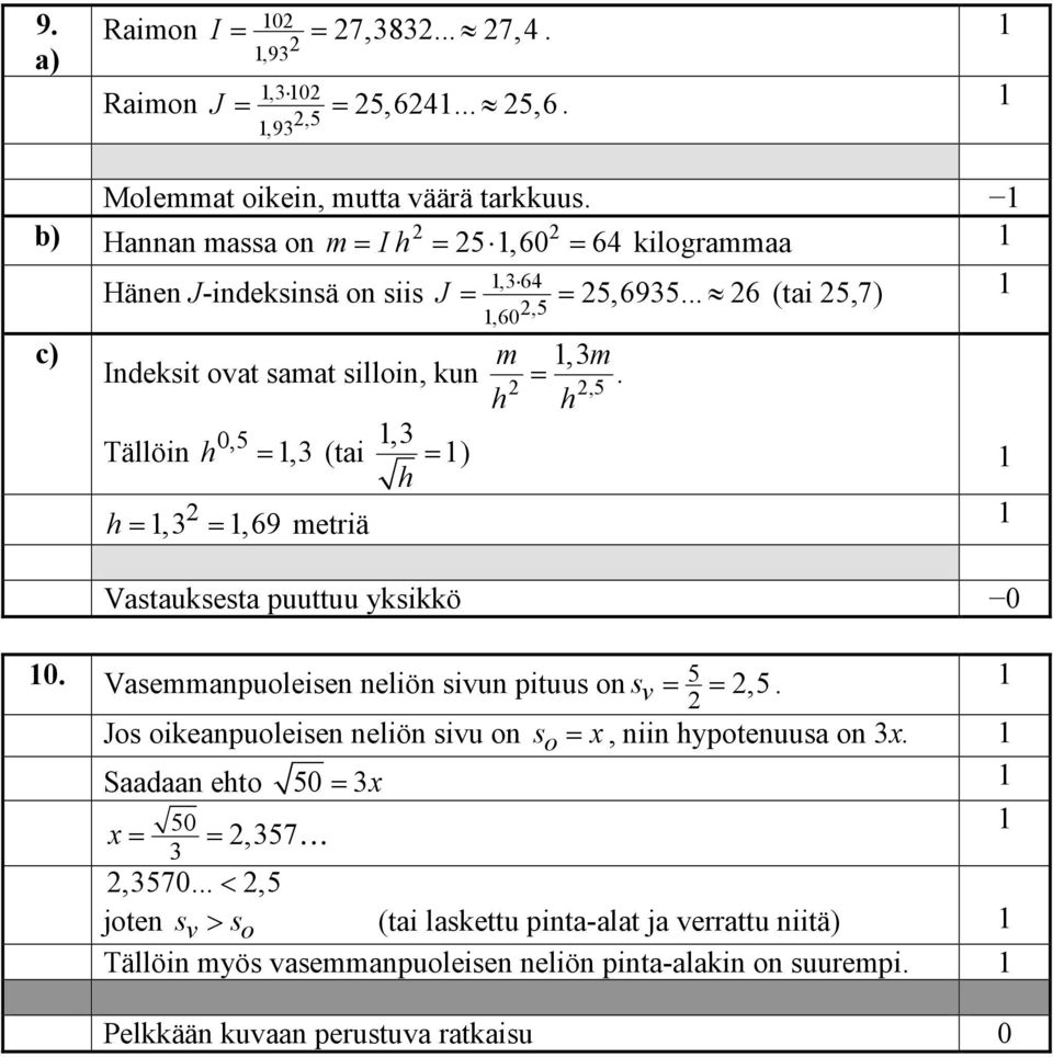 h h Tällöin h 0,5 =, (tai, h = ) h =, =,69 metriä Vastauksesta puuttuu yksikkö 0 0. Vasemmanpuoleisen neliön sivun pituus on s 5 v = =,5.